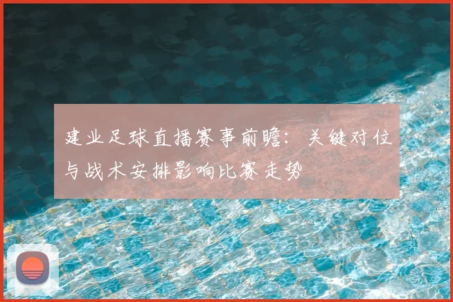 建业足球直播赛事前瞻:关键对位与战术安排影响比赛走势