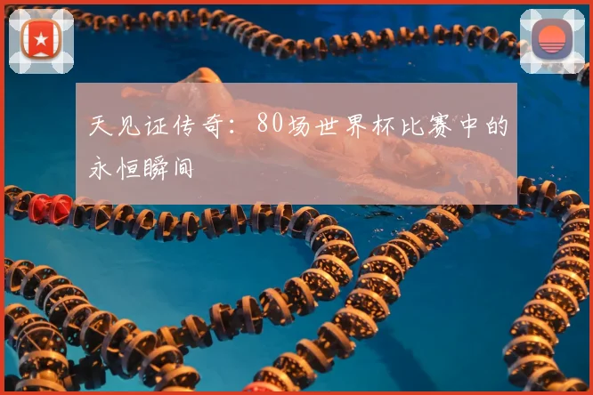 天见证传奇:80场世界杯比赛中的永恒瞬间