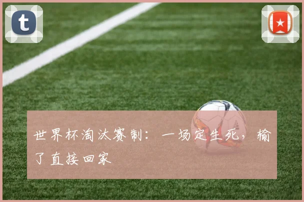 世界杯淘汰赛制：一场定生死，输了直接回家